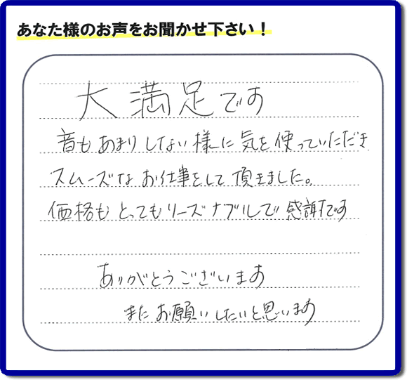 お客様より【便利屋】暮らしなんでもお助け隊 福岡茶山店へ口コミ・メッセージ頂きました。「大満足です　音もあまりしない様に気を使っていただき、スムーズなお仕事をして頂きました。価格もとてもリーズナブルで感謝です。ありがとうございます　またお願いしたいと思います」とのうれしいお言葉、感謝感激です。ご長女さま、ご姉妹様へ、実家・親の家の片付け・不用品処分・庭木の伐採・草取り・お掃除・空き家管理なら、口コミ福岡No１の便利屋・何でも屋「【便利屋】暮らしなんでもお助け隊 福岡茶山店」へ今すぐご相談ください。